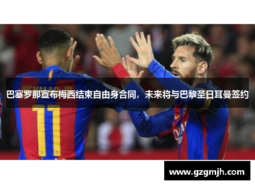 巴塞罗那宣布梅西结束自由身合同，未来将与巴黎圣日耳曼签约