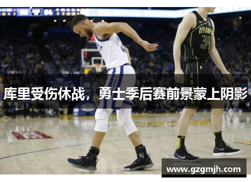 库里受伤休战，勇士季后赛前景蒙上阴影